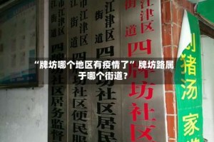“牌坊哪个地区有疫情了” 牌坊路属于哪个街道？