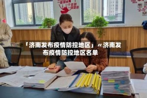 「济南发布疫情防控地区」〃济南发布疫情防控地区名单