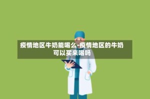 疫情地区牛奶能喝么-疫情地区的牛奶可以买来喝吗