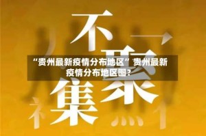 “贵州最新疫情分布地区” 贵州最新疫情分布地区图？