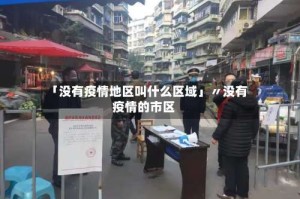 「没有疫情地区叫什么区域」〃没有疫情的市区