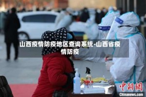 山西疫情防疫地区查询系统-山西省疫情防疫