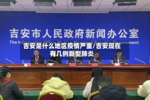 吉安是什么地区疫情严重/吉安现在有几例新型肺炎