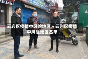 云岩区疫情中风险地区〃云岩区疫情中风险地区名单