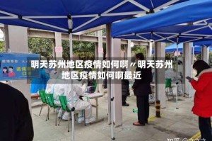 明天苏州地区疫情如何啊〃明天苏州地区疫情如何啊最近