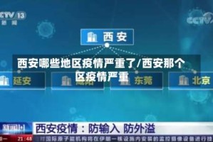 西安哪些地区疫情严重了/西安那个区疫情严重