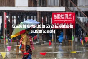 商丘虞城疫情风险地区(商丘虞城疫情风险地区最新)