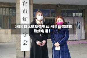 【邢台地区抗疫情电话,邢台疫情防控热线电话】