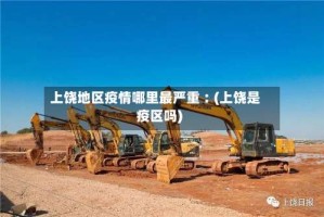 上饶地区疫情哪里最严重︰(上饶是疫区吗)