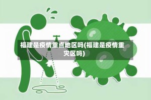 福建是疫情重点地区吗(福建是疫情重灾区吗)