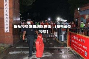 祝桥疫情发布地区在哪︰(祝桥最新疫情)