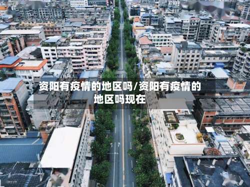 资阳有疫情的地区吗/资阳有疫情的地区吗现在-第2张图片