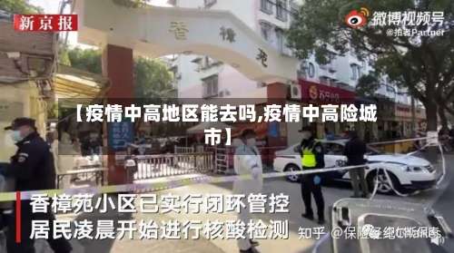 【疫情中高地区能去吗,疫情中高险城市】-第1张图片
