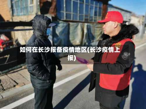如何在长沙报备疫情地区(长沙疫情上报)-第1张图片