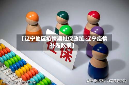 【辽宁地区疫情期社保政策,辽宁疫情补贴政策】-第1张图片