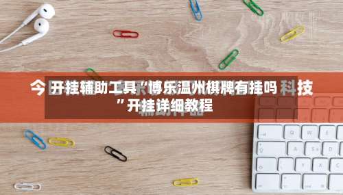 开挂辅助工具“博乐温州棋牌有挂吗	”开挂详细教程-第1张图片