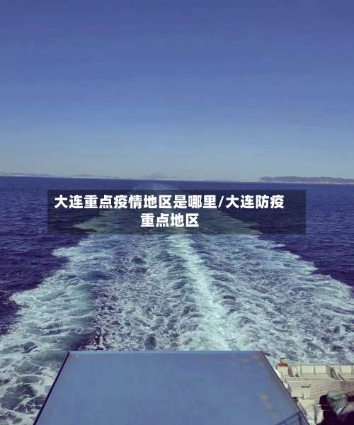 大连重点疫情地区是哪里/大连防疫重点地区-第2张图片