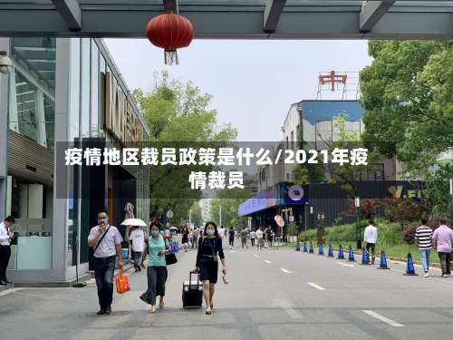 疫情地区裁员政策是什么/2021年疫情裁员-第2张图片