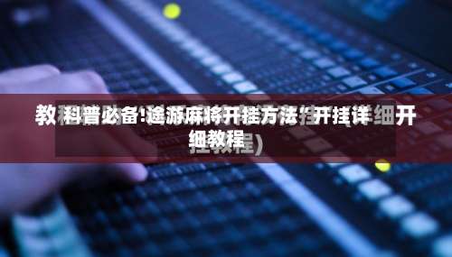 科普必备!途游麻将开挂方法”开挂详细教程-第2张图片
