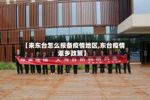 【来东台怎么报备疫情地区,东台疫情返乡政策】-第1张图片