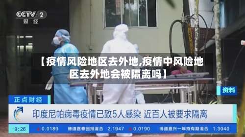 【疫情风险地区去外地,疫情中风险地区去外地会被隔离吗】-第1张图片