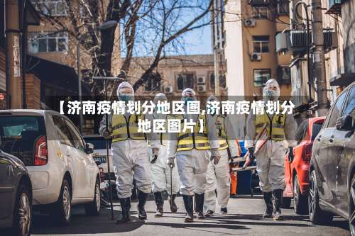 【济南疫情划分地区图,济南疫情划分地区图片】-第1张图片