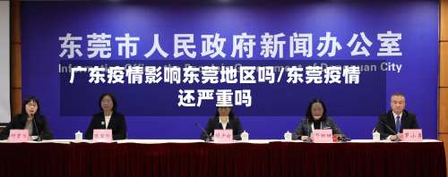 广东疫情影响东莞地区吗/东莞疫情还严重吗-第1张图片