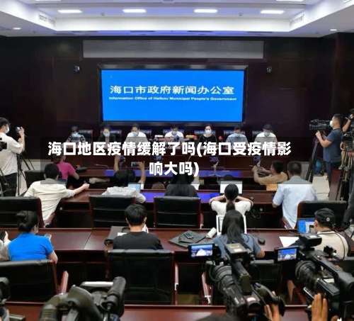海口地区疫情缓解了吗(海口受疫情影响大吗)-第1张图片