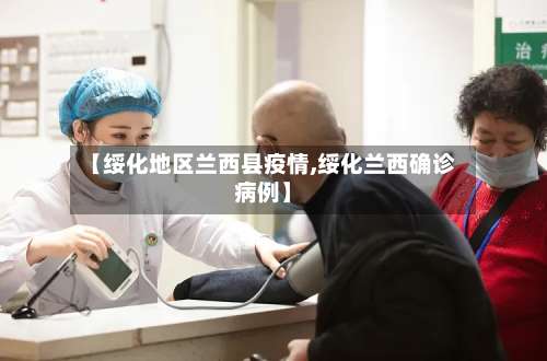 【绥化地区兰西县疫情,绥化兰西确诊病例】-第3张图片