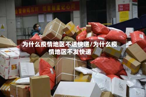 为什么疫情地区不送快递/为什么疫情地区不发快递-第2张图片
