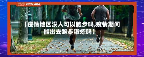 【疫情地区没人可以跑步吗,疫情期间能出去跑步锻炼吗】-第3张图片