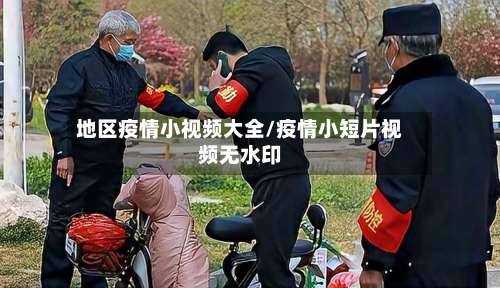 地区疫情小视频大全/疫情小短片视频无水印-第1张图片