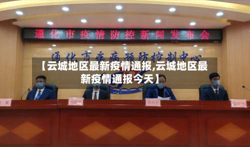 【云城地区最新疫情通报,云城地区最新疫情通报今天】-第1张图片
