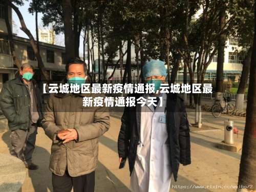 【云城地区最新疫情通报,云城地区最新疫情通报今天】-第2张图片