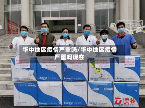 华中地区疫情严重吗/华中地区疫情严重吗现在-第1张图片