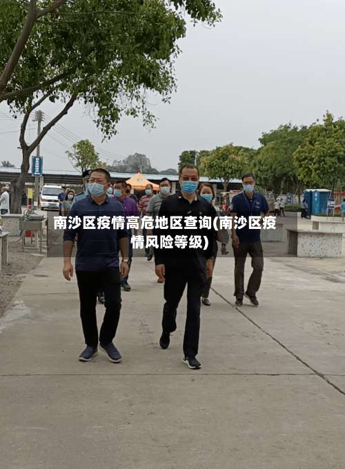 南沙区疫情高危地区查询(南沙区疫情风险等级)-第3张图片