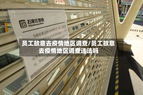 员工故意去疫情地区调查/员工故意去疫情地区调查违法吗-第2张图片