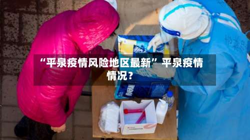 “平泉疫情风险地区最新” 平泉疫情情况？-第3张图片