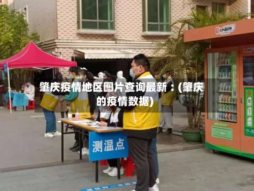 肇庆疫情地区图片查询最新︰(肇庆的疫情数据)-第1张图片
