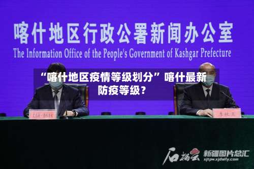 “喀什地区疫情等级划分	” 喀什最新防疫等级？-第1张图片