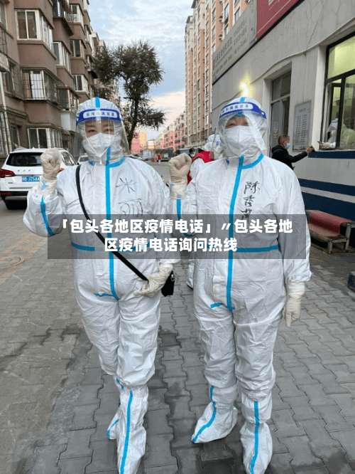 「包头各地区疫情电话」〃包头各地区疫情电话询问热线-第2张图片