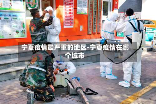宁夏疫情最严重的地区-宁夏疫情在哪个城市-第1张图片