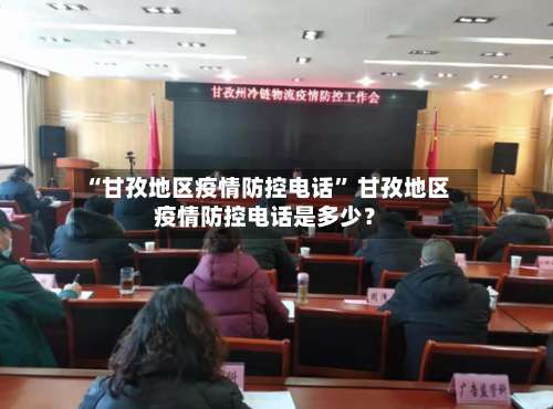 “甘孜地区疫情防控电话” 甘孜地区疫情防控电话是多少？-第3张图片