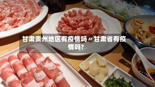 甘肃贵州地区有疫情吗〃甘肃省有疫情吗?-第1张图片