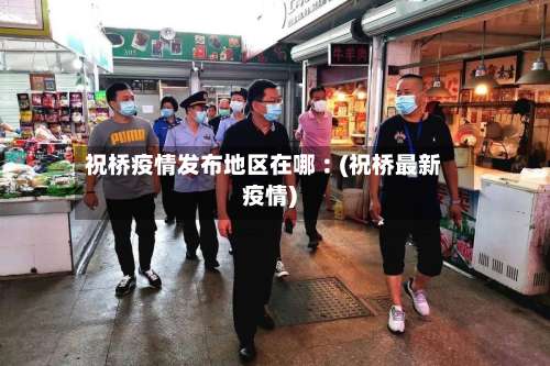 祝桥疫情发布地区在哪︰(祝桥最新疫情)-第2张图片
