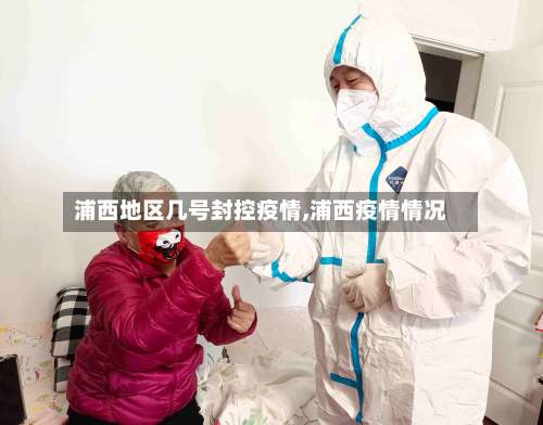 浦西地区几号封控疫情,浦西疫情情况-第2张图片