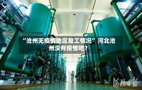 “沧州无疫情地区复工情况” 河北沧州没有疫情吧？-第1张图片