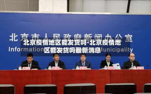 北京疫情地区能发货吗-北京疫情地区能发货吗最新消息-第1张图片