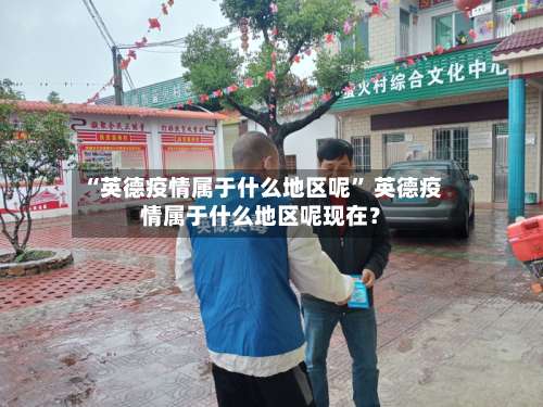 “英德疫情属于什么地区呢” 英德疫情属于什么地区呢现在？-第2张图片
