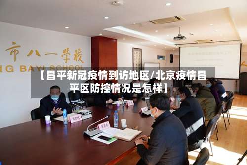 【昌平新冠疫情到访地区/北京疫情昌平区防控情况是怎样】-第1张图片